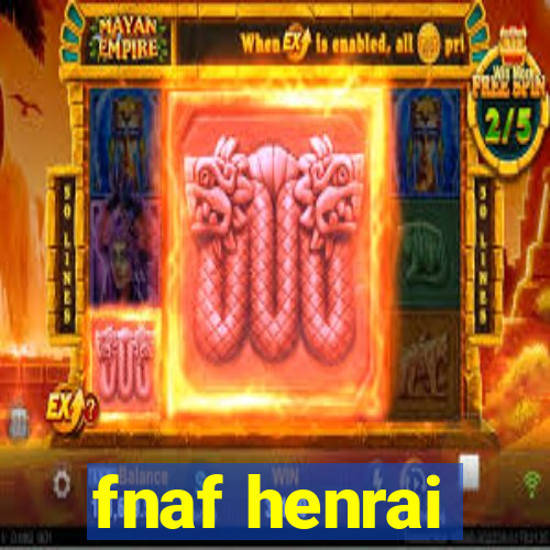 fnaf henrai